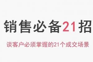 销售技巧《销售必备21招》谈客户必须掌握的21个成交场景